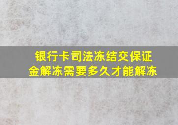 银行卡司法冻结交保证金解冻需要多久才能解冻