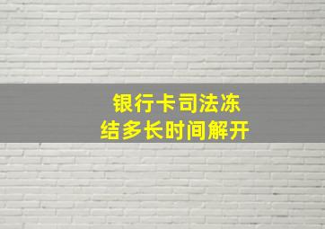 银行卡司法冻结多长时间解开