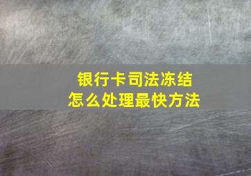 银行卡司法冻结怎么处理最快方法