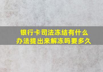 银行卡司法冻结有什么办法提出来解冻吗要多久