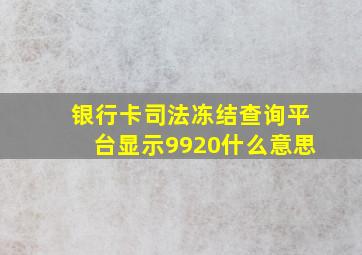 银行卡司法冻结查询平台显示9920什么意思