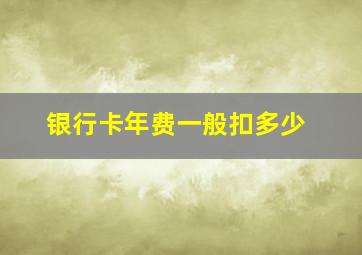 银行卡年费一般扣多少