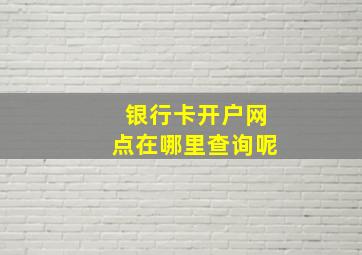 银行卡开户网点在哪里查询呢