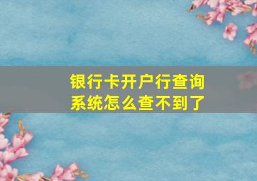 银行卡开户行查询系统怎么查不到了