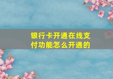 银行卡开通在线支付功能怎么开通的