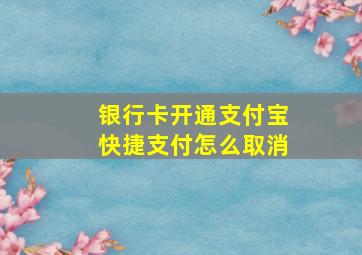 银行卡开通支付宝快捷支付怎么取消