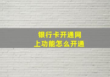 银行卡开通网上功能怎么开通