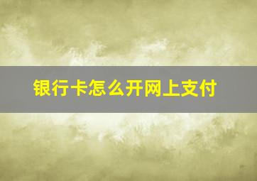 银行卡怎么开网上支付