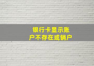 银行卡显示账户不存在或销户