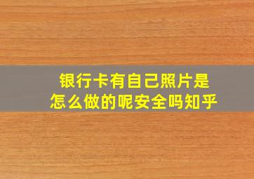 银行卡有自己照片是怎么做的呢安全吗知乎