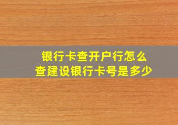 银行卡查开户行怎么查建设银行卡号是多少