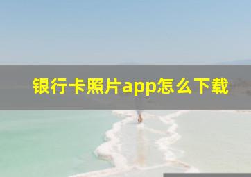 银行卡照片app怎么下载