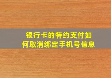 银行卡的特约支付如何取消绑定手机号信息