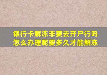 银行卡解冻非要去开户行吗怎么办理呢要多久才能解冻