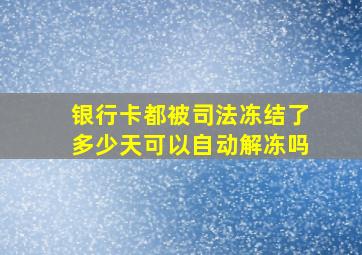 银行卡都被司法冻结了多少天可以自动解冻吗