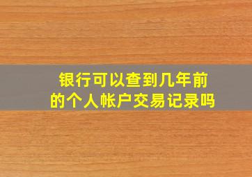 银行可以查到几年前的个人帐户交易记录吗