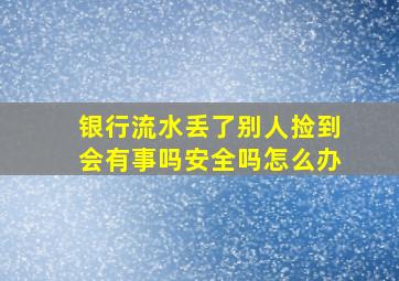 银行流水丢了别人捡到会有事吗安全吗怎么办