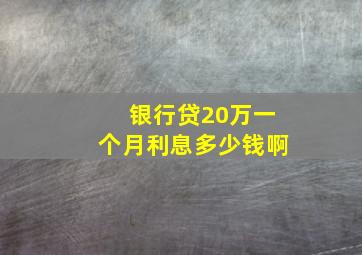 银行贷20万一个月利息多少钱啊