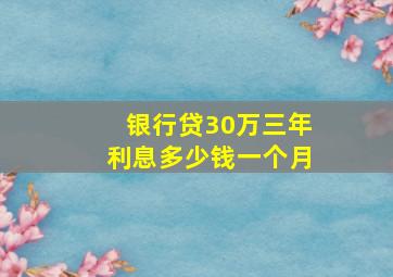 银行贷30万三年利息多少钱一个月