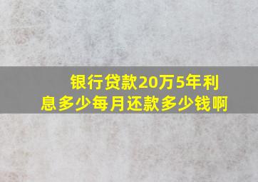 银行贷款20万5年利息多少每月还款多少钱啊