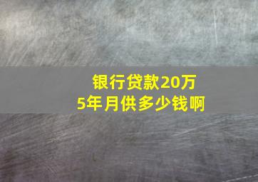 银行贷款20万5年月供多少钱啊