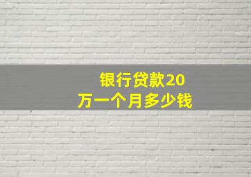 银行贷款20万一个月多少钱