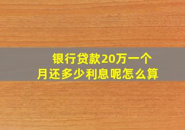 银行贷款20万一个月还多少利息呢怎么算