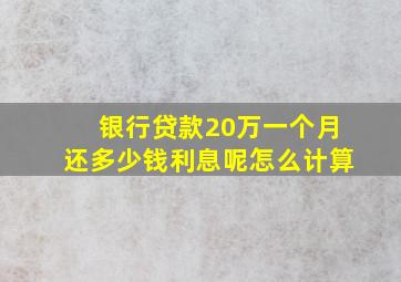 银行贷款20万一个月还多少钱利息呢怎么计算