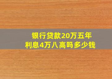 银行贷款20万五年利息4万八高吗多少钱