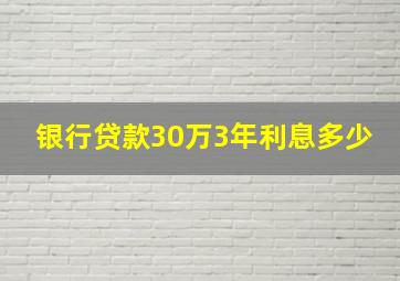 银行贷款30万3年利息多少