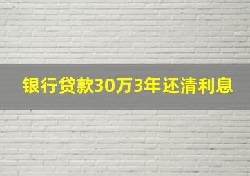 银行贷款30万3年还清利息