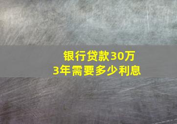 银行贷款30万3年需要多少利息