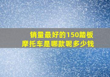 销量最好的150踏板摩托车是哪款呢多少钱