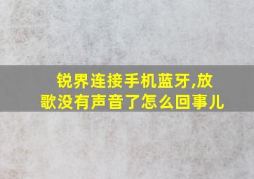 锐界连接手机蓝牙,放歌没有声音了怎么回事儿