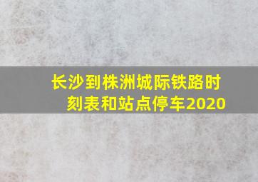 长沙到株洲城际铁路时刻表和站点停车2020