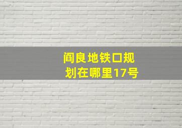 阎良地铁口规划在哪里17号