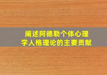 阐述阿德勒个体心理学人格理论的主要贡献