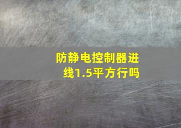 防静电控制器进线1.5平方行吗