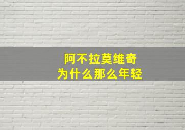 阿不拉莫维奇为什么那么年轻