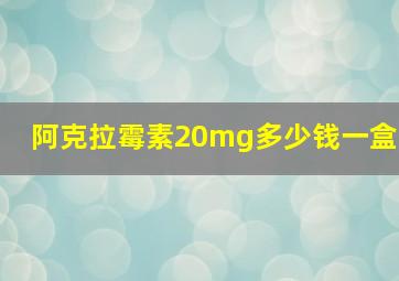 阿克拉霉素20mg多少钱一盒