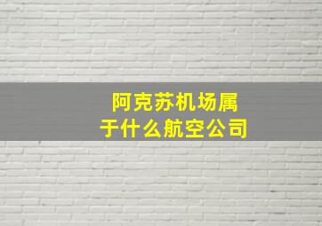 阿克苏机场属于什么航空公司