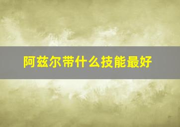 阿兹尔带什么技能最好