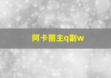 阿卡丽主q副w