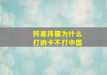 阿塞拜疆为什么打纳卡不打中国