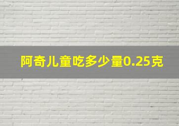 阿奇儿童吃多少量0.25克