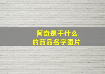 阿奇是干什么的药品名字图片