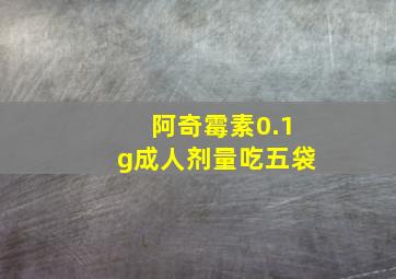 阿奇霉素0.1g成人剂量吃五袋