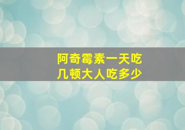 阿奇霉素一天吃几顿大人吃多少