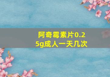 阿奇霉素片0.25g成人一天几次