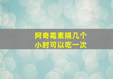 阿奇霉素隔几个小时可以吃一次